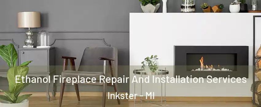  Ethanol Fireplace Repair And Installation Services Inkster - MI