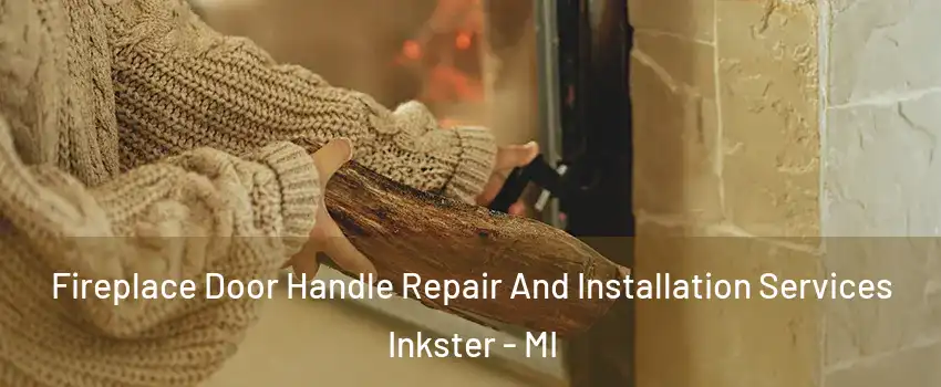  Fireplace Door Handle Repair And Installation Services Inkster - MI
