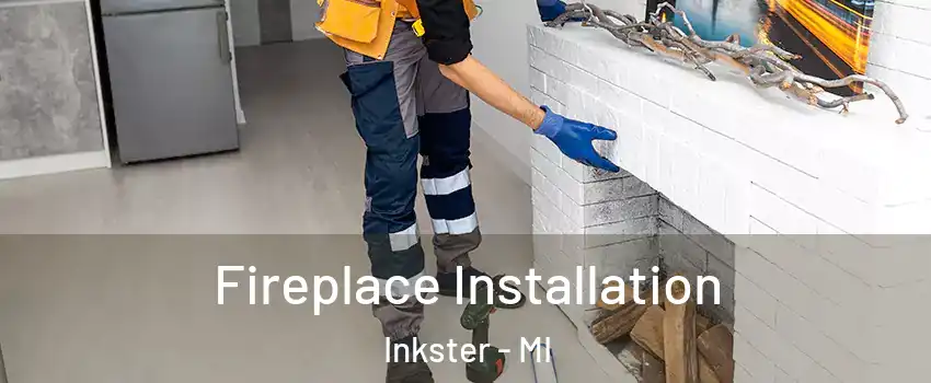  Fireplace Installation Inkster - MI