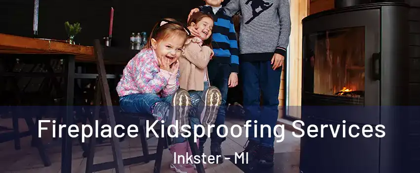  Fireplace Kidsproofing Services Inkster - MI