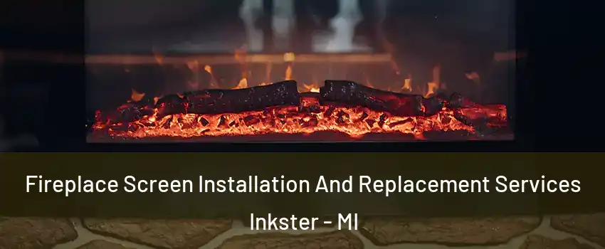  Fireplace Screen Installation And Replacement Services Inkster - MI