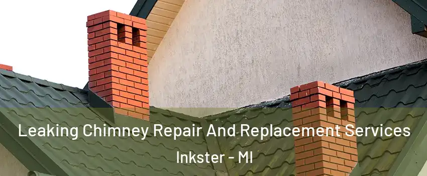  Leaking Chimney Repair And Replacement Services Inkster - MI