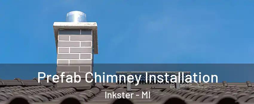  Prefab Chimney Installation Inkster - MI