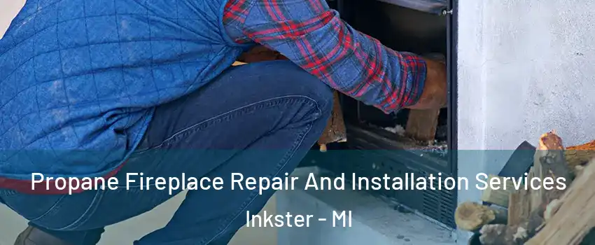  Propane Fireplace Repair And Installation Services Inkster - MI