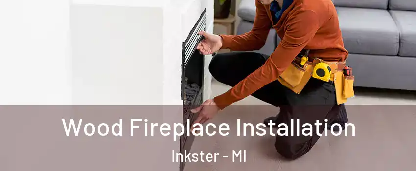 Wood Fireplace Installation Inkster - MI