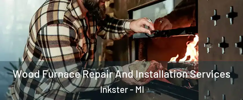  Wood Furnace Repair And Installation Services Inkster - MI